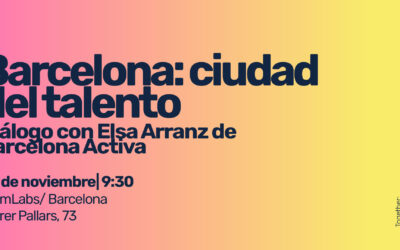 Barcelona: ciudad del talento. Diálogo con Elsa Arranz, de Barcelona Activa, en el marco del master MTalent