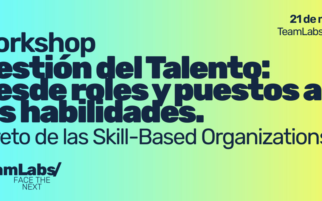 Gestión del Talento: Desde roles y puestos a las habilidades. El reto de las Skill-Based Organizations
