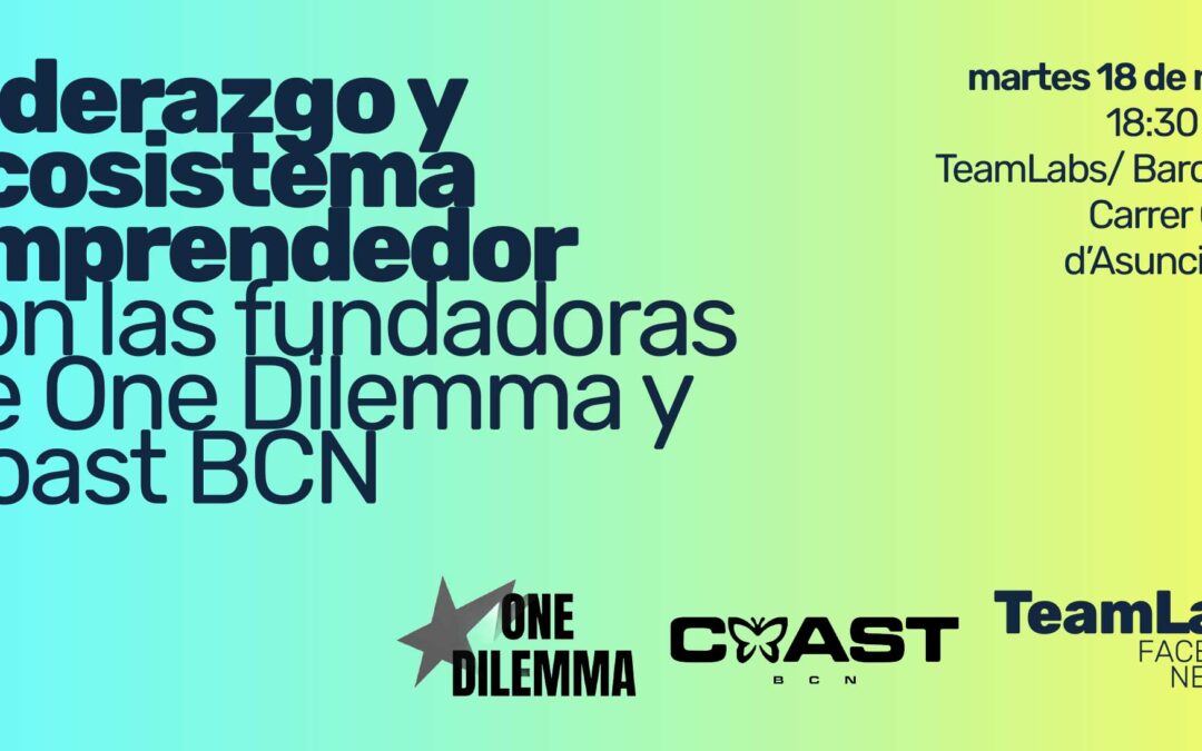 Liderazgo y ecosistema emprendedor: cómo jugar bien en equipo con las fundadoras de One Dilemma y Coast